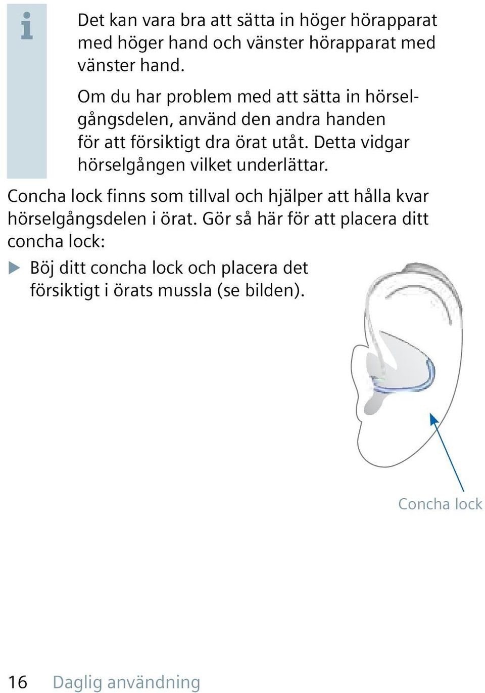 Detta vidgar hörselgången vilket underlättar.