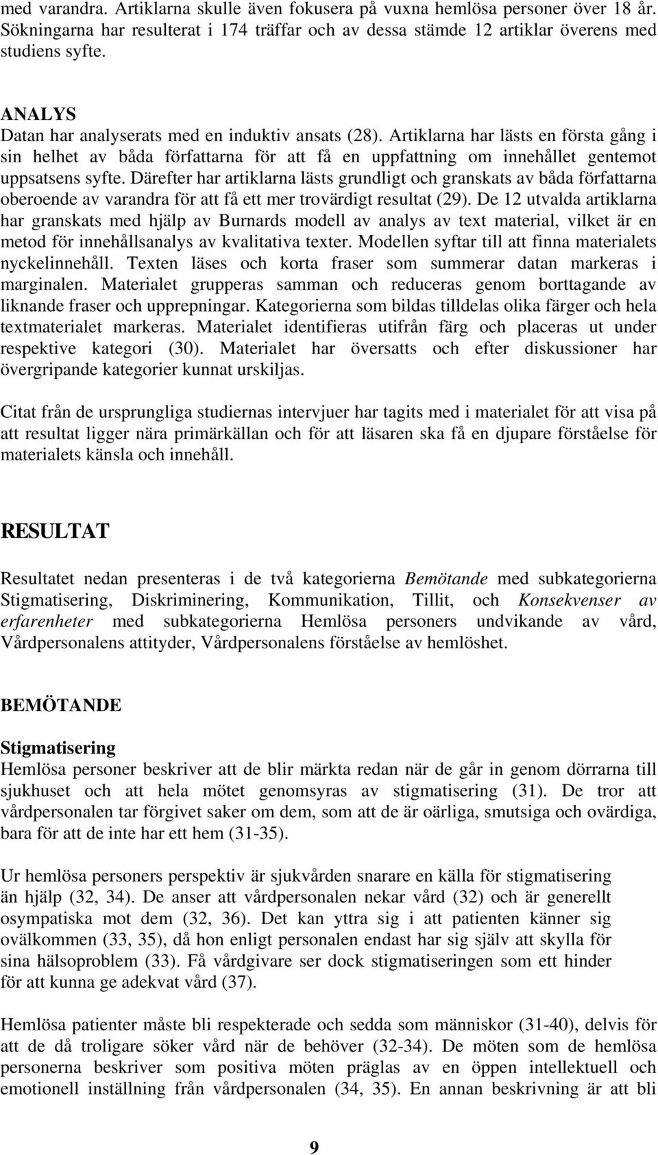 Därefter har artiklarna lästs grundligt och granskats av båda författarna oberoende av varandra för att få ett mer trovärdigt resultat (29).
