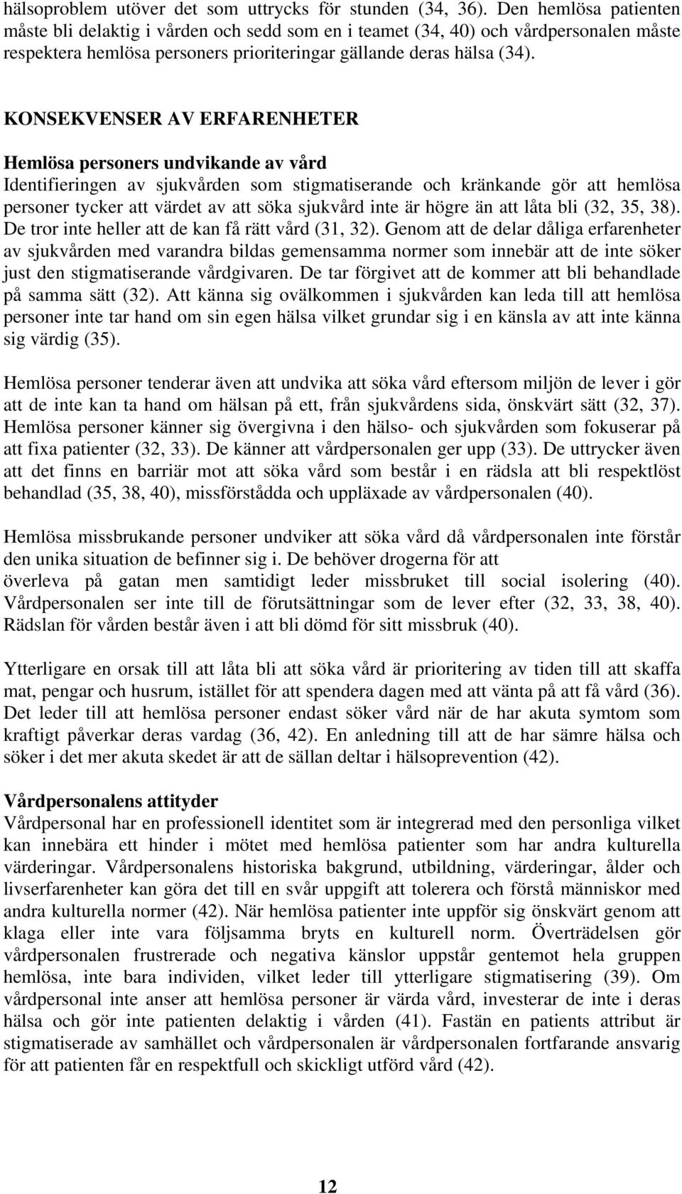 KONSEKVENSER AV ERFARENHETER Hemlösa personers undvikande av vård Identifieringen av sjukvården som stigmatiserande och kränkande gör att hemlösa personer tycker att värdet av att söka sjukvård inte