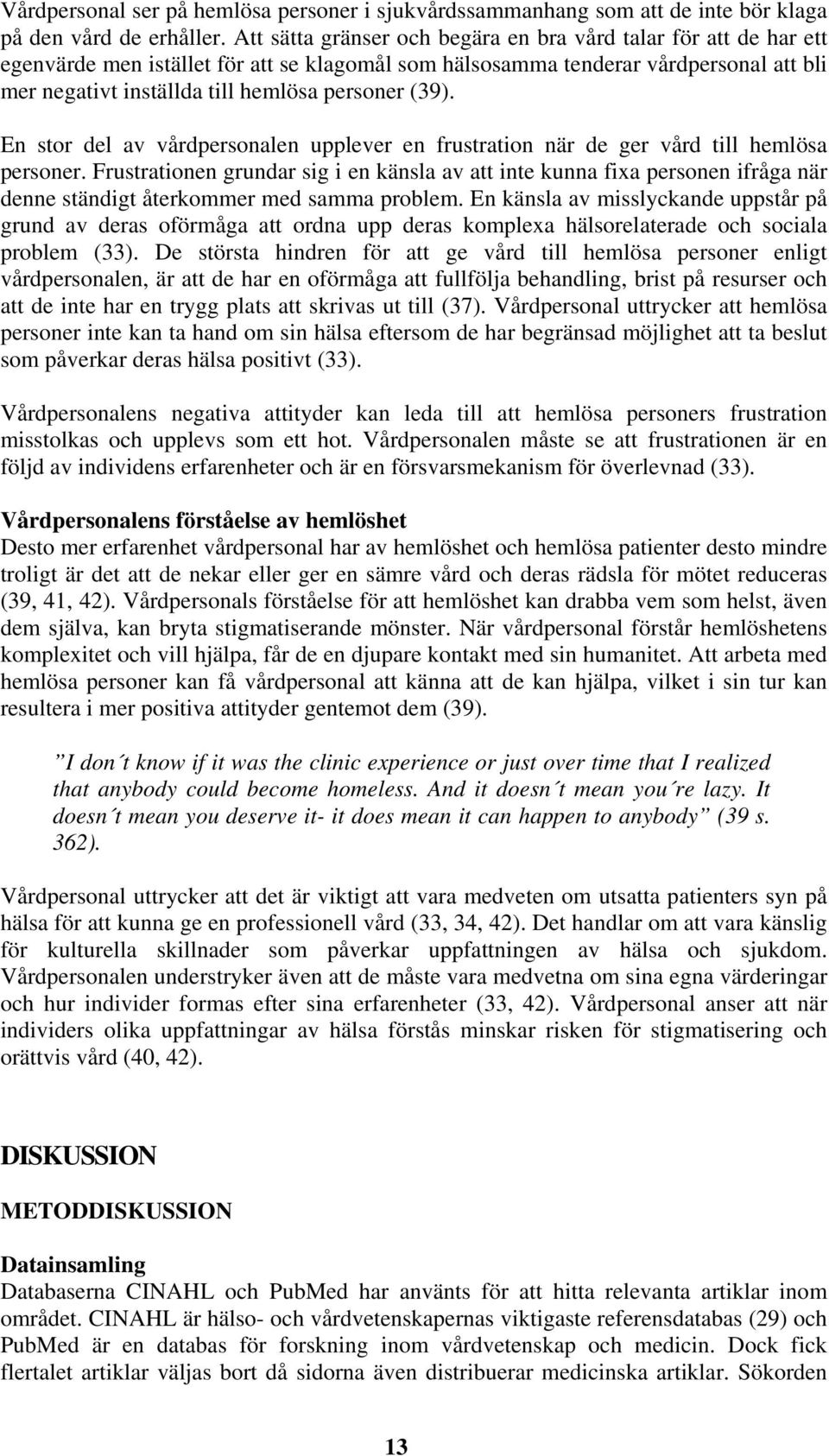 (39). En stor del av vårdpersonalen upplever en frustration när de ger vård till hemlösa personer.