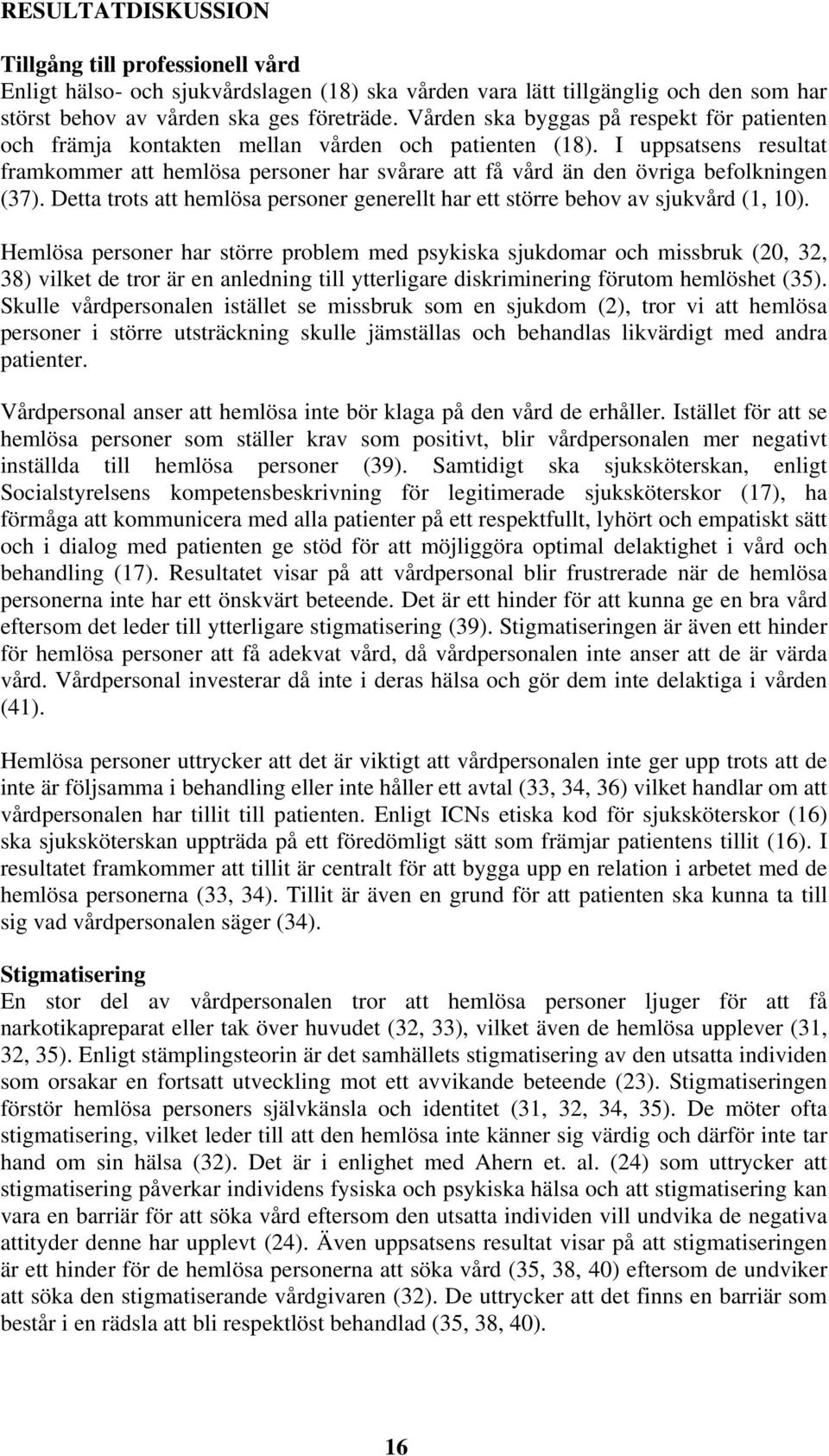 I uppsatsens resultat framkommer att hemlösa personer har svårare att få vård än den övriga befolkningen (37). Detta trots att hemlösa personer generellt har ett större behov av sjukvård (1, 10).