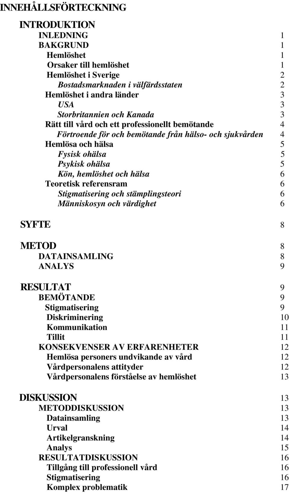 6 Teoretisk referensram 6 Stigmatisering och stämplingsteori 6 Människosyn och värdighet 6 SYFTE 8 METOD 8 DATAINSAMLING 8 ANALYS 9 RESULTAT 9 BEMÖTANDE 9 Stigmatisering 9 Diskriminering 10