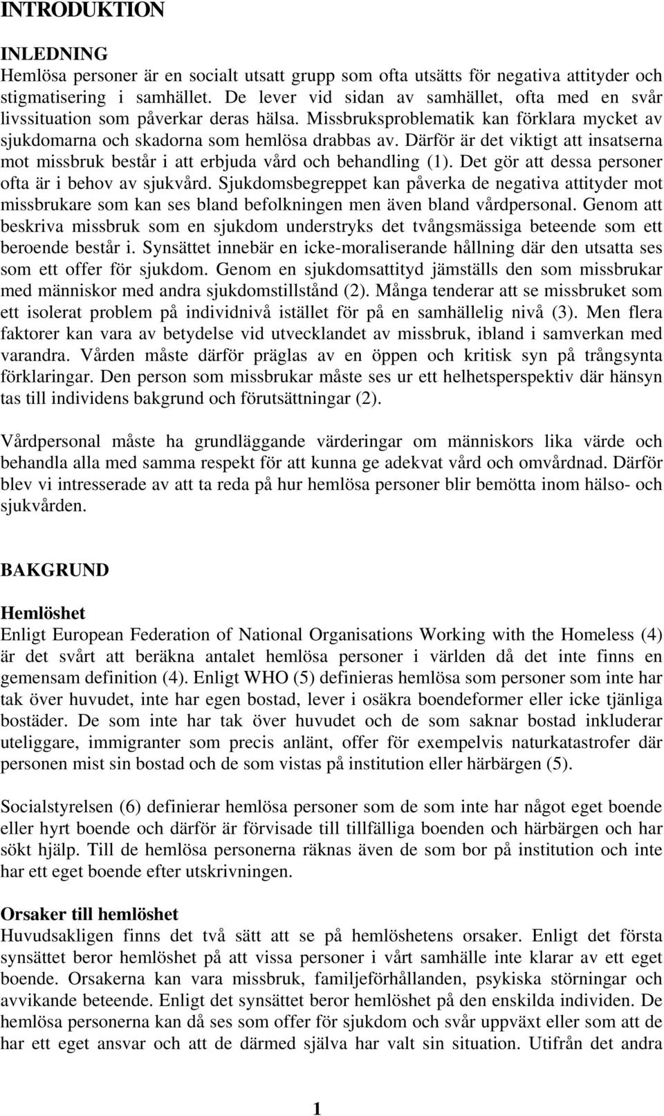 Därför är det viktigt att insatserna mot missbruk består i att erbjuda vård och behandling (1). Det gör att dessa personer ofta är i behov av sjukvård.