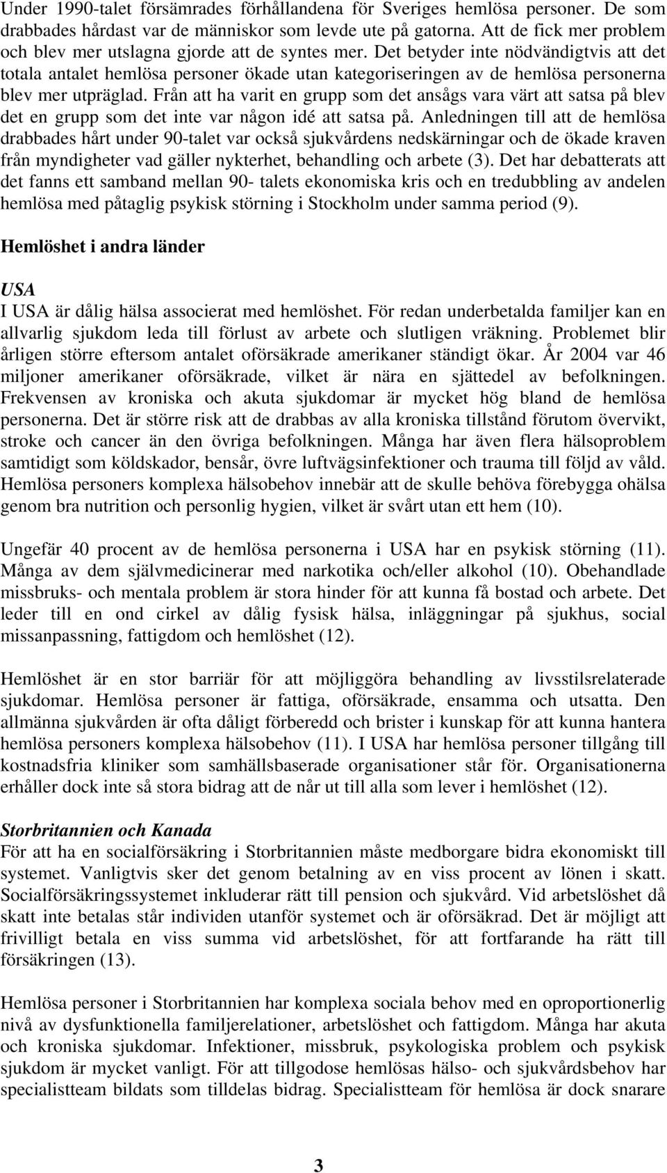 Det betyder inte nödvändigtvis att det totala antalet hemlösa personer ökade utan kategoriseringen av de hemlösa personerna blev mer utpräglad.