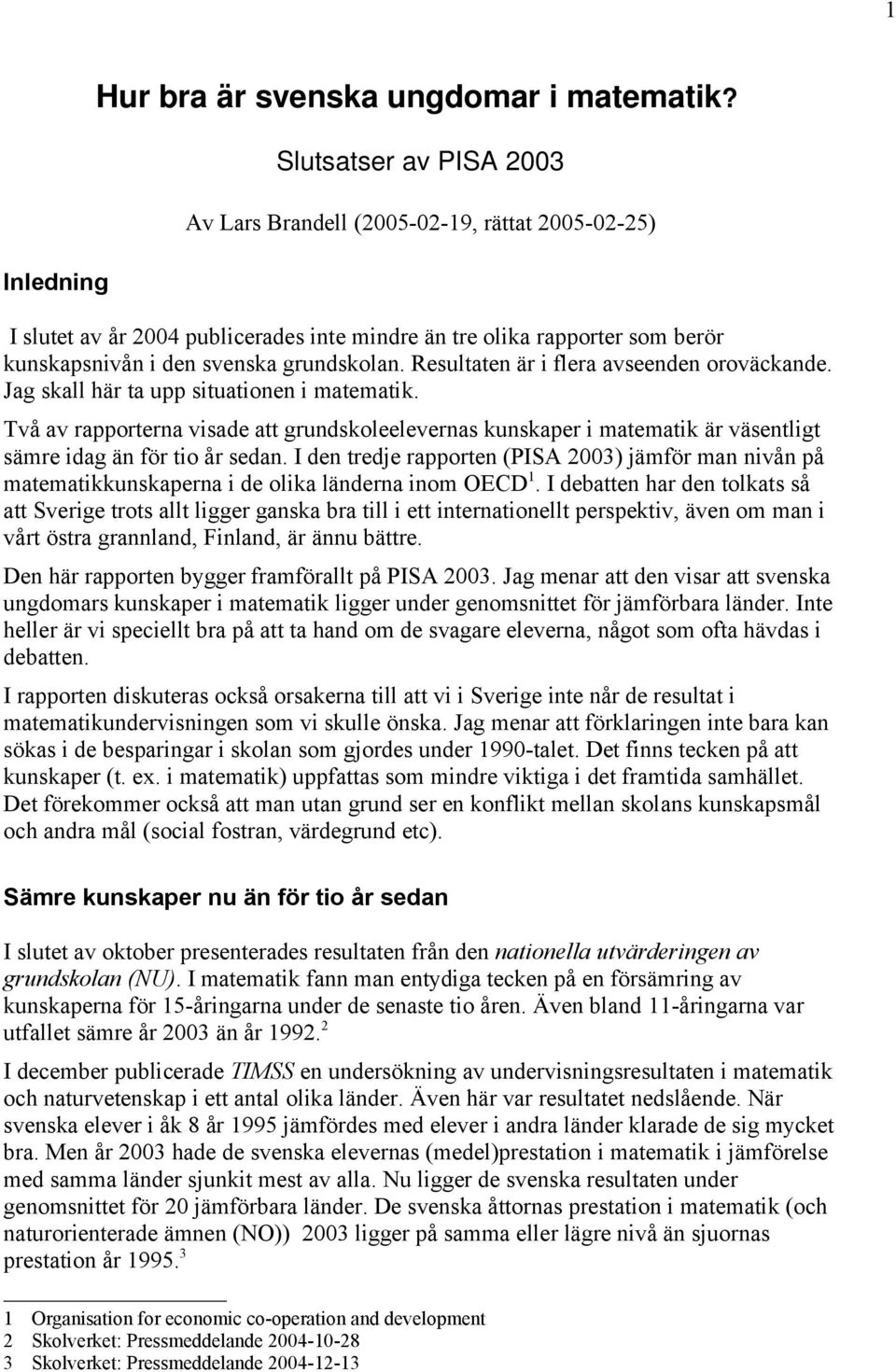 Resultaten är i flera avseenden oroväckande. Jag skall här ta upp situationen i matematik.