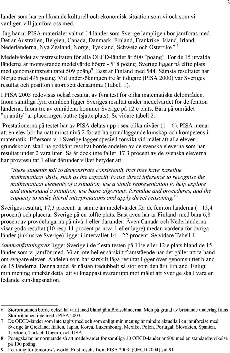 6 7 Medelvärdet av testresultaten för alla OECD-länder är 500 poäng. För de 15 utvalda länderna är motsvarande medelvärde högre - 518 poäng.