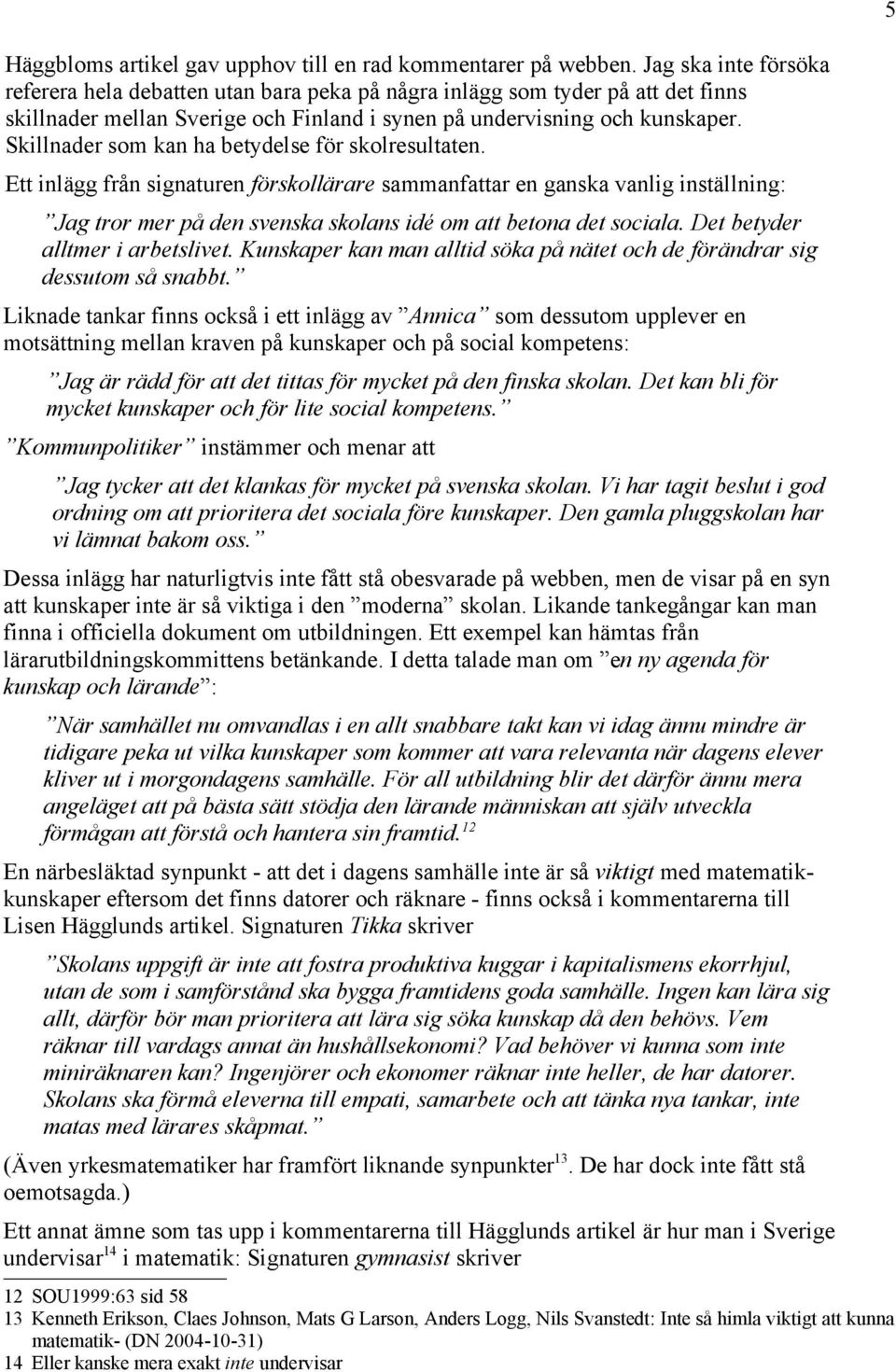 Skillnader som kan ha betydelse för skolresultaten.