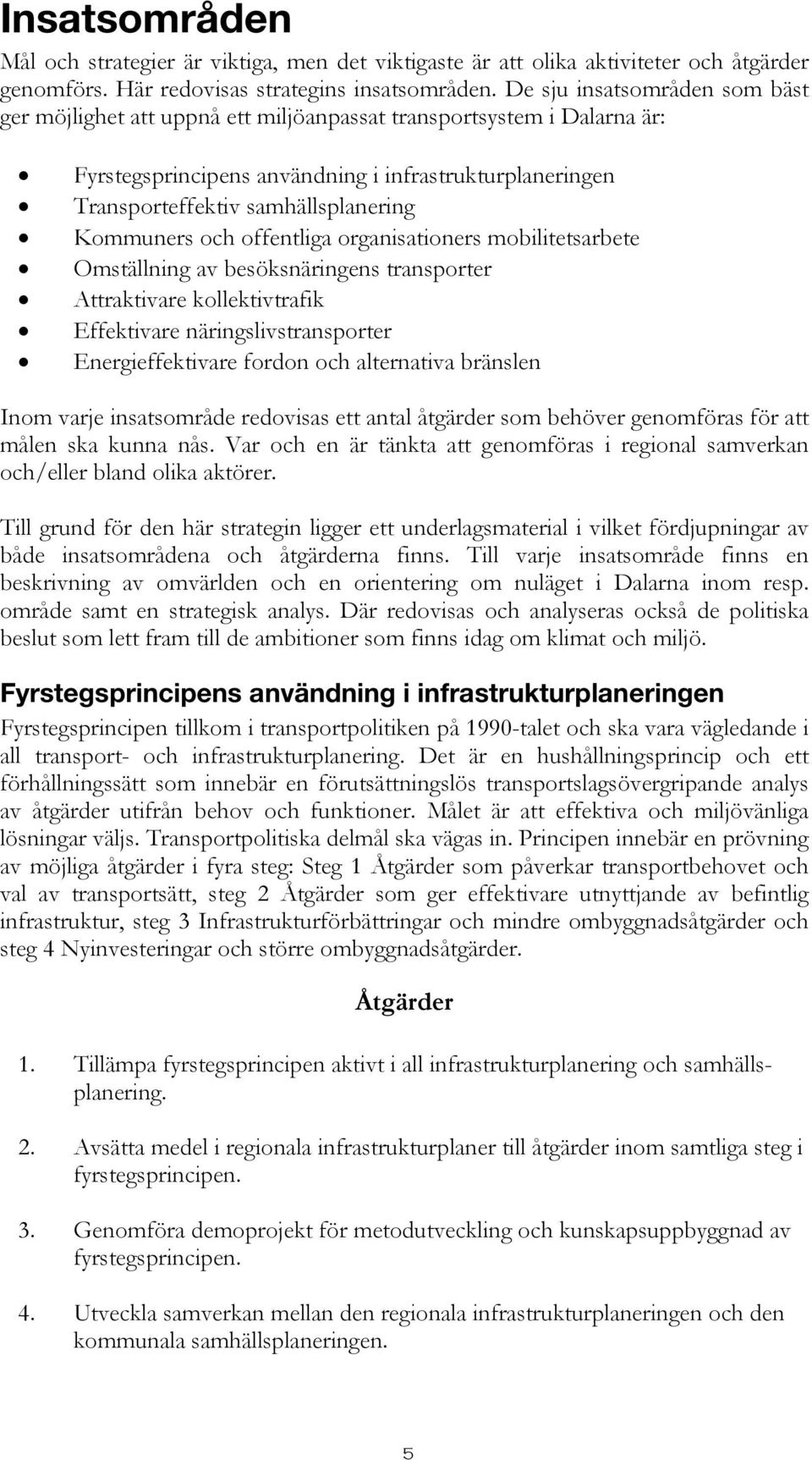 Kommuners och offentliga organisationers mobilitetsarbete Omställning av besöksnäringens transporter Attraktivare kollektivtrafik Effektivare näringslivstransporter Energieffektivare fordon och