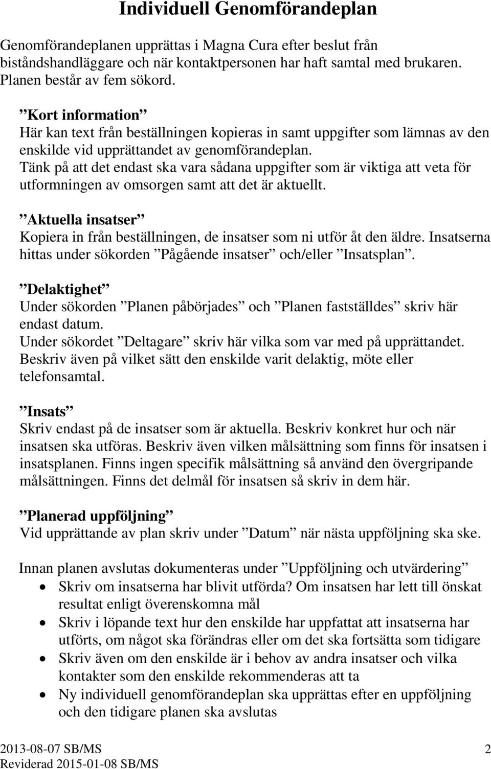 Tänk på att det endast ska vara sådana uppgifter som är viktiga att veta för utformningen av omsorgen samt att det är aktuellt.