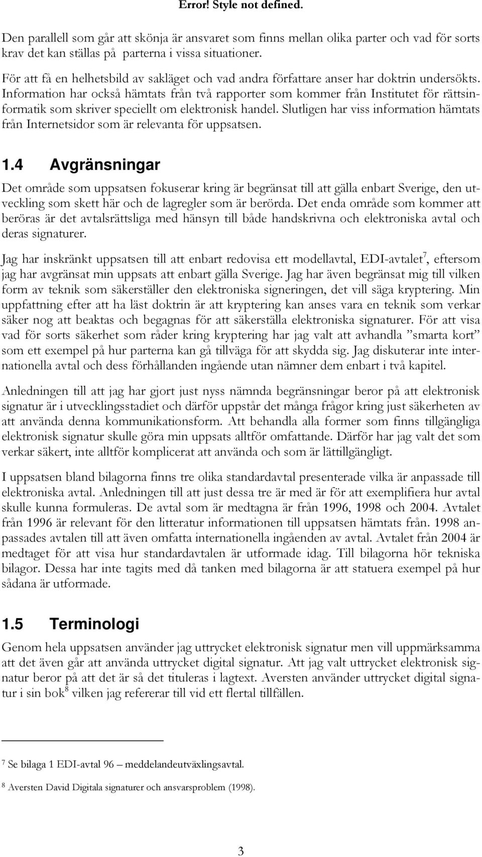 Information har också hämtats från två rapporter som kommer från Institutet för rättsinformatik som skriver speciellt om elektronisk handel.