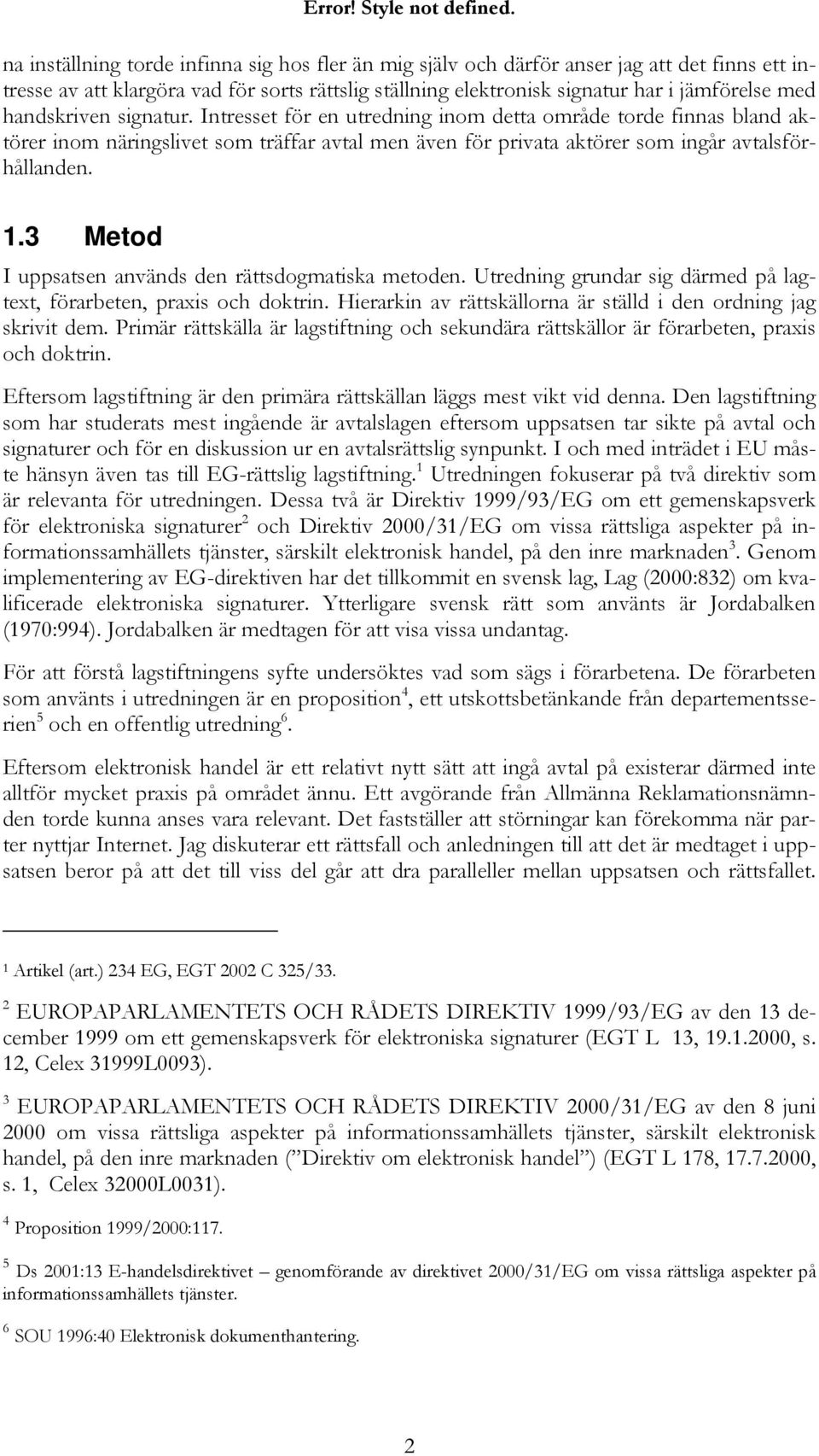 handskriven signatur. Intresset för en utredning inom detta område torde finnas bland aktörer inom näringslivet som träffar avtal men även för privata aktörer som ingår avtalsförhållanden. 1.