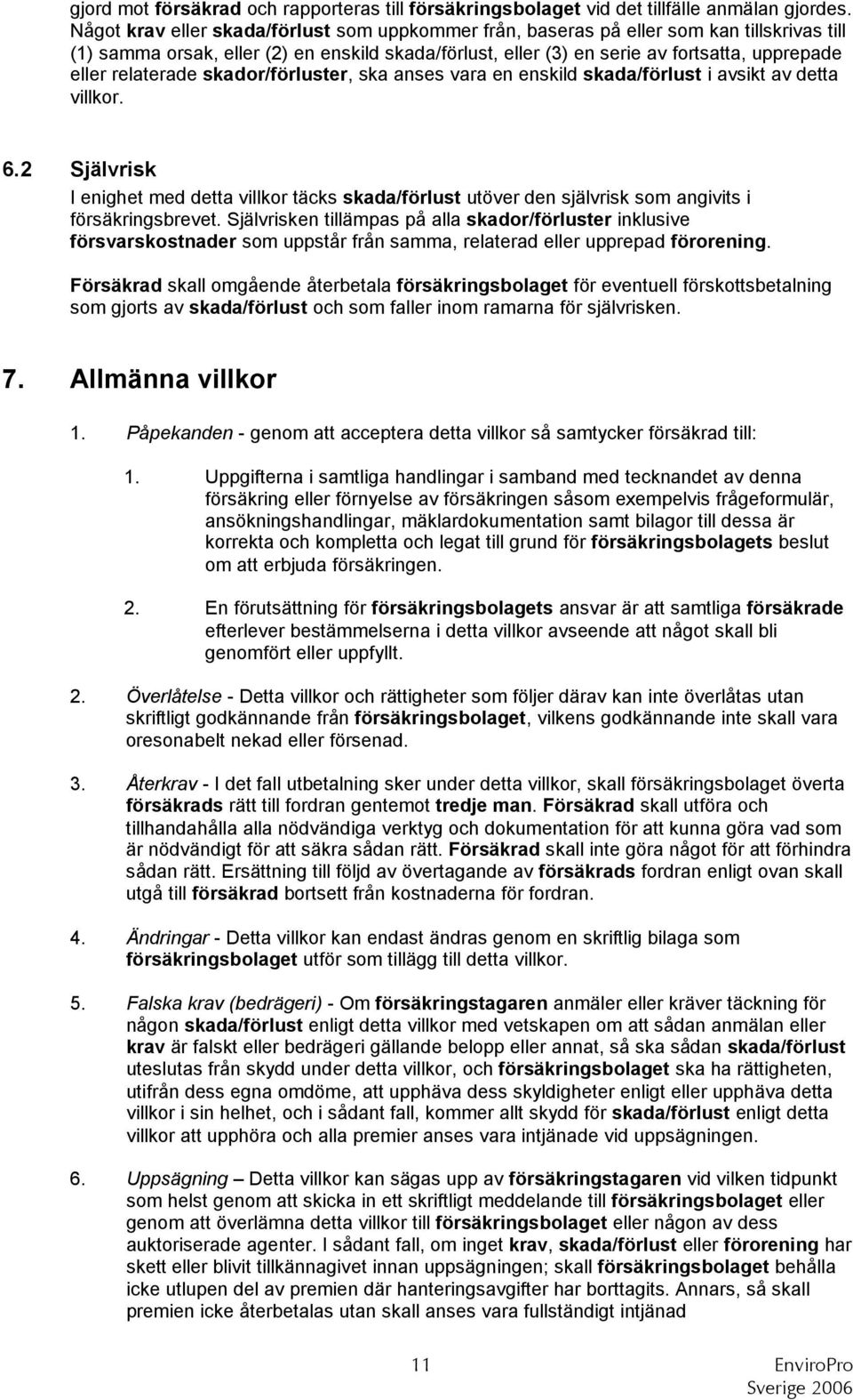 relaterade skador/förluster, ska anses vara en enskild skada/förlust i avsikt av detta villkor. 6.