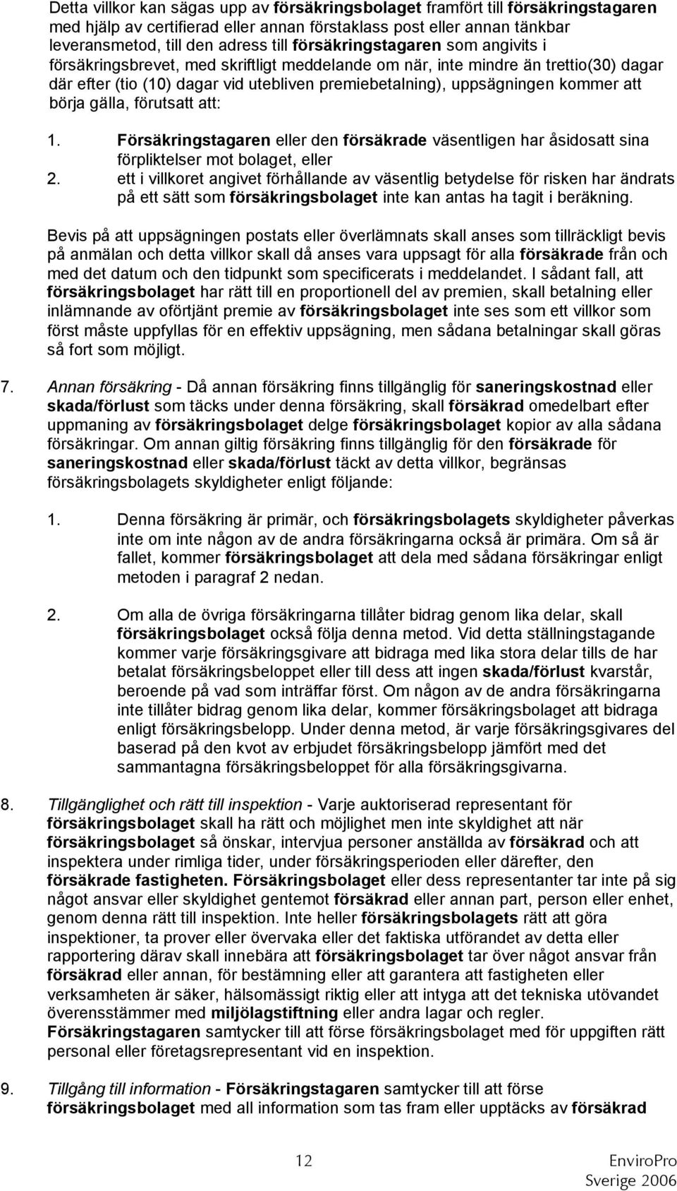 att börja gälla, förutsatt att: 1. Försäkringstagaren eller den försäkrade väsentligen har åsidosatt sina förpliktelser mot bolaget, eller 2.