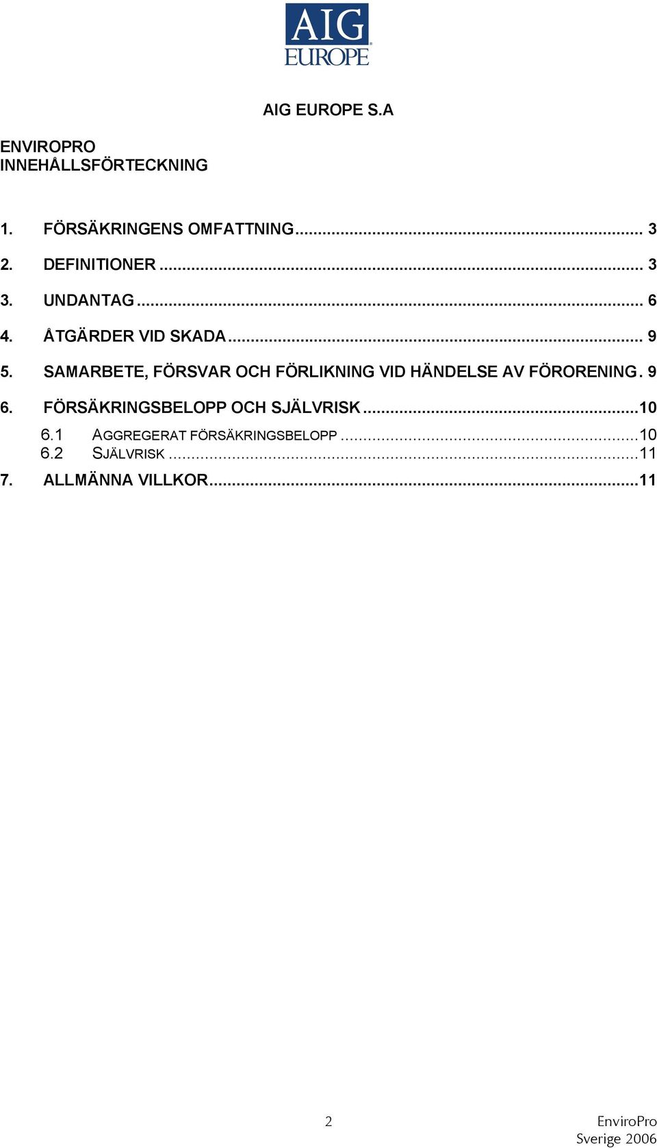 SAMARBETE, FÖRSVAR OCH FÖRLIKNING VID HÄNDELSE AV FÖRORENING. 9 6.
