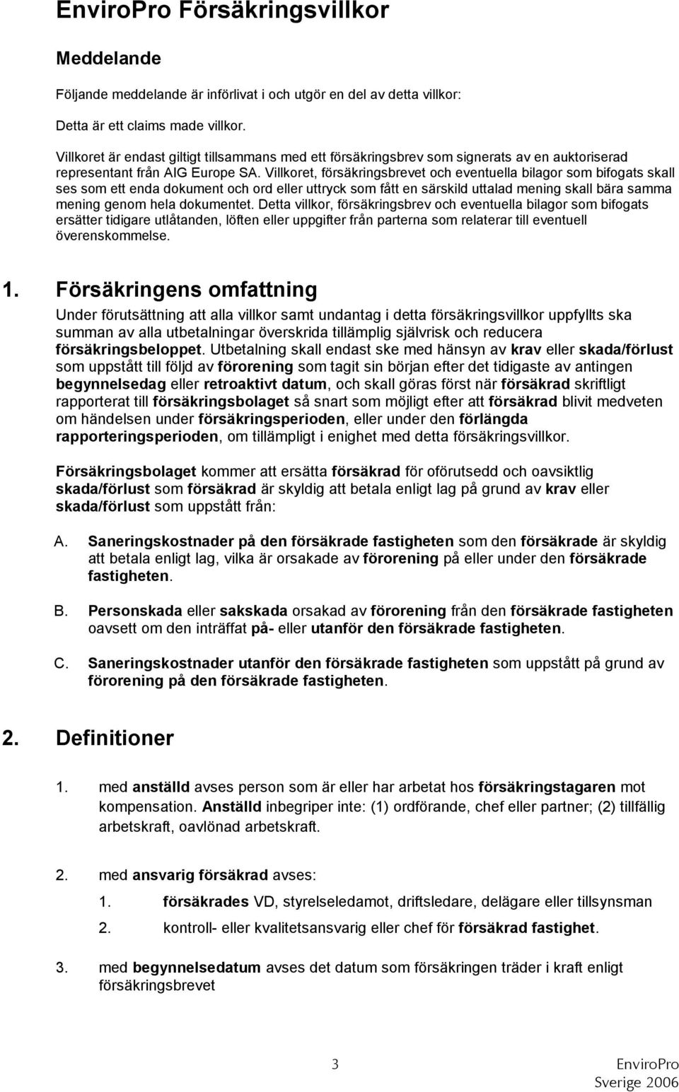 Villkoret, försäkringsbrevet och eventuella bilagor som bifogats skall ses som ett enda dokument och ord eller uttryck som fått en särskild uttalad mening skall bära samma mening genom hela