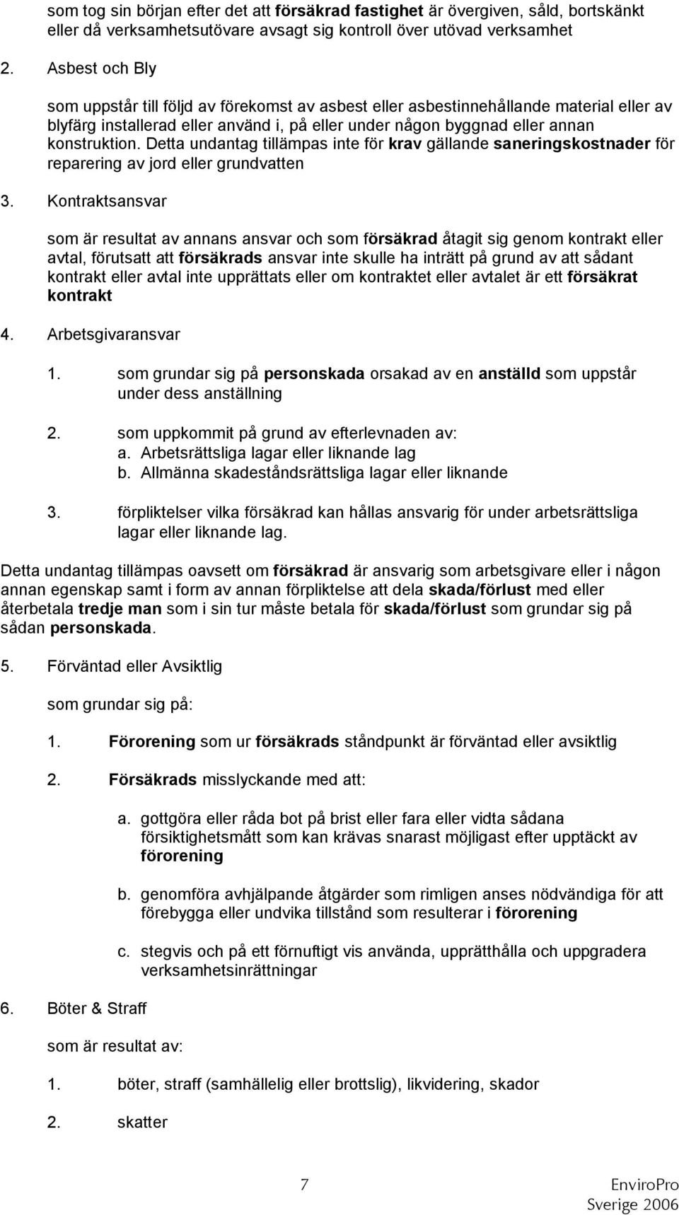 Detta undantag tillämpas inte för krav gällande saneringskostnader för reparering av jord eller grundvatten 3.