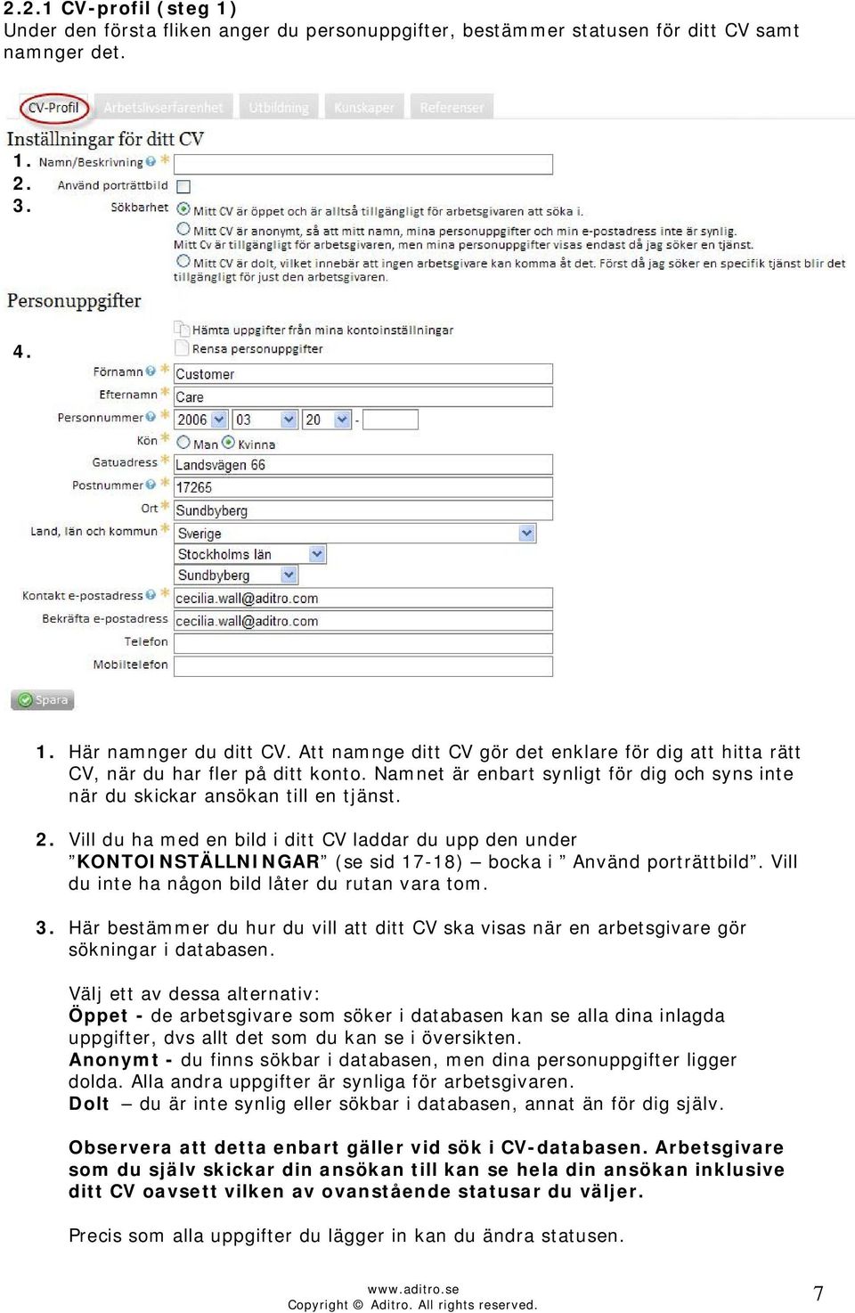 Vill du ha med en bild i ditt CV laddar du upp den under KONTOINSTÄLLNINGAR (se sid 17-18) bocka i Använd porträttbild. Vill du inte ha någon bild låter du rutan vara tom. 3.