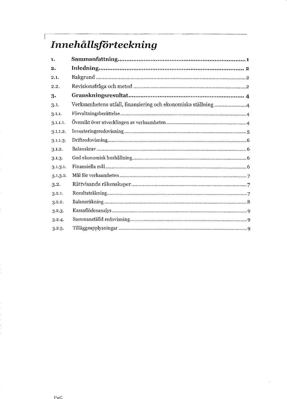 .. 6 3.1.3. God ekonomisk ht!shållning... 6 3.1.3.1. Finansiella mål... 6 3 1.3.2. Mål för verksamheten... 7 3.2. Rätmsande räkenskaper... 7 3.2.1. Resultaträkning... 7 3.2.2. Balansräkning.