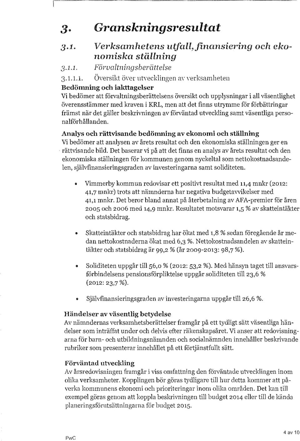 1. Förvaltningsberättelse 3.1.1.1. Översikt över utwcklingen m \ erksamheten Bedömning och iakttagelser Vi bedömer att förvaltningsberättelsens översikt och upplysningar i all väsentlighet