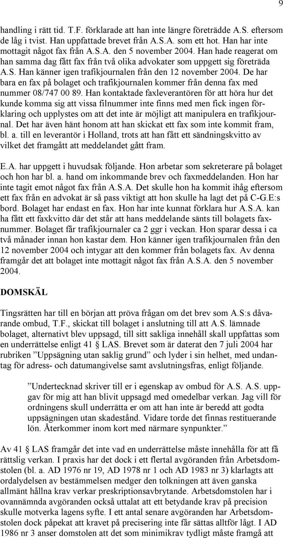 De har bara en fax på bolaget och trafikjournalen kommer från denna fax med nummer 08/747 00 89.