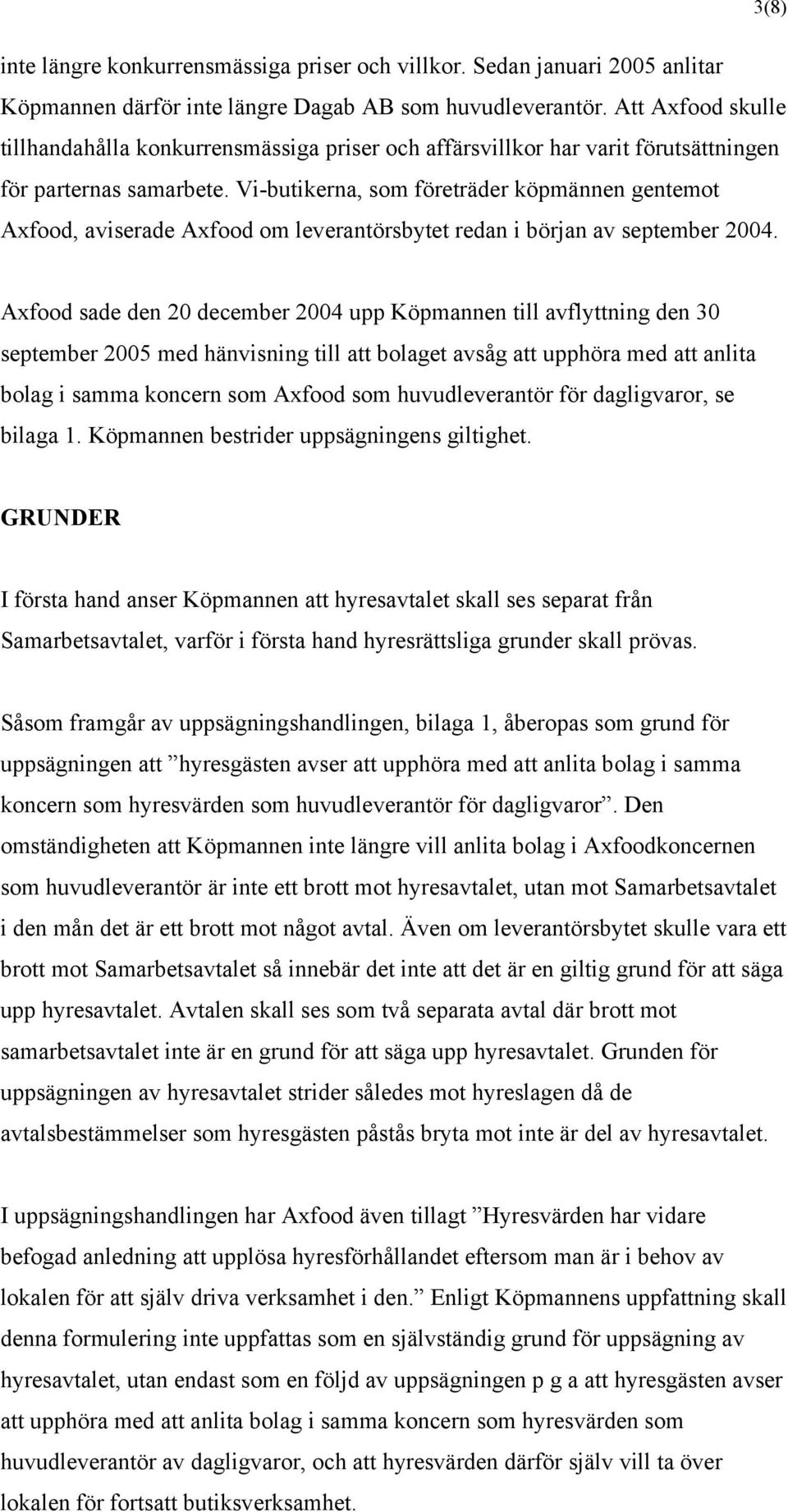 Vi-butikerna, som företräder köpmännen gentemot Axfood, aviserade Axfood om leverantörsbytet redan i början av september 2004.