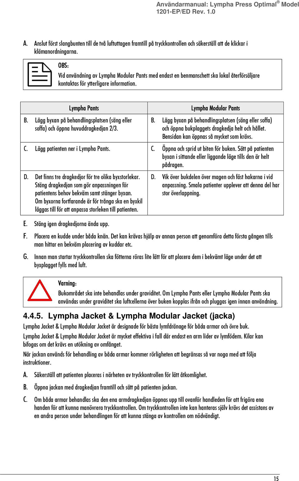 Lägg byxan på behandlingsplatsen (säng eller soffa) och öppna huvuddragkedjan 2/3. Lympha Modular Pants B.