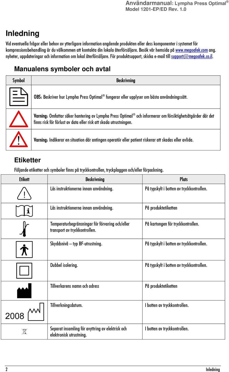 0 Inledning Vid eventuella frågor eller behov av ytterligare information angående produkten eller dess komponenter i systemet för kompressionsbehandling är du välkommen att kontakta din lokala