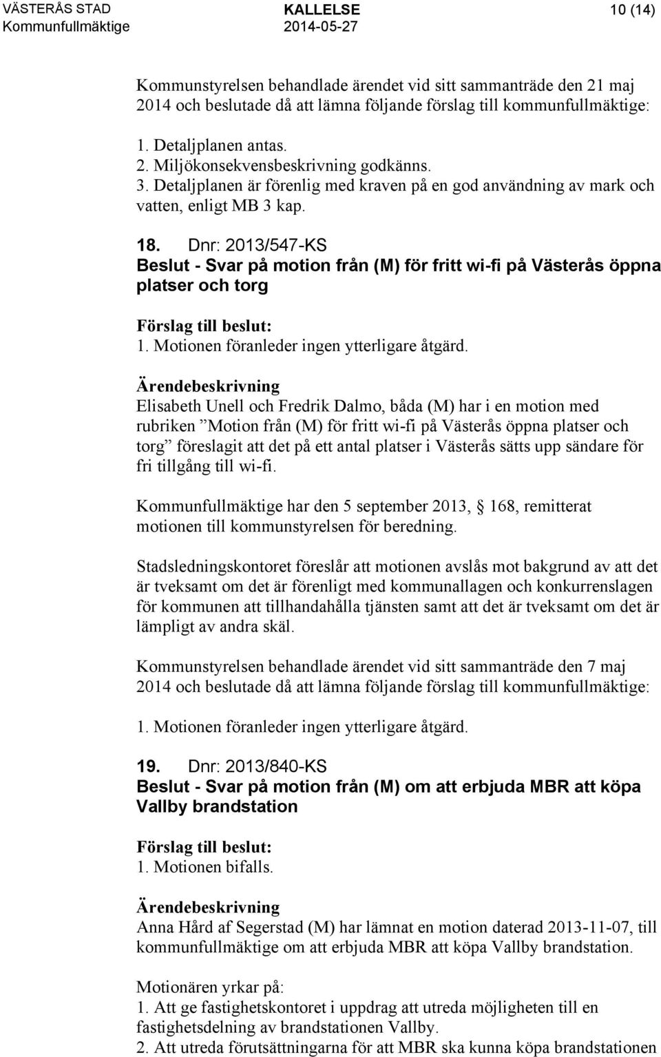 Elisabeth Unell och Fredrik Dalmo, båda (M) har i en motion med rubriken Motion från (M) för fritt wi-fi på Västerås öppna platser och torg föreslagit att det på ett antal platser i Västerås sätts