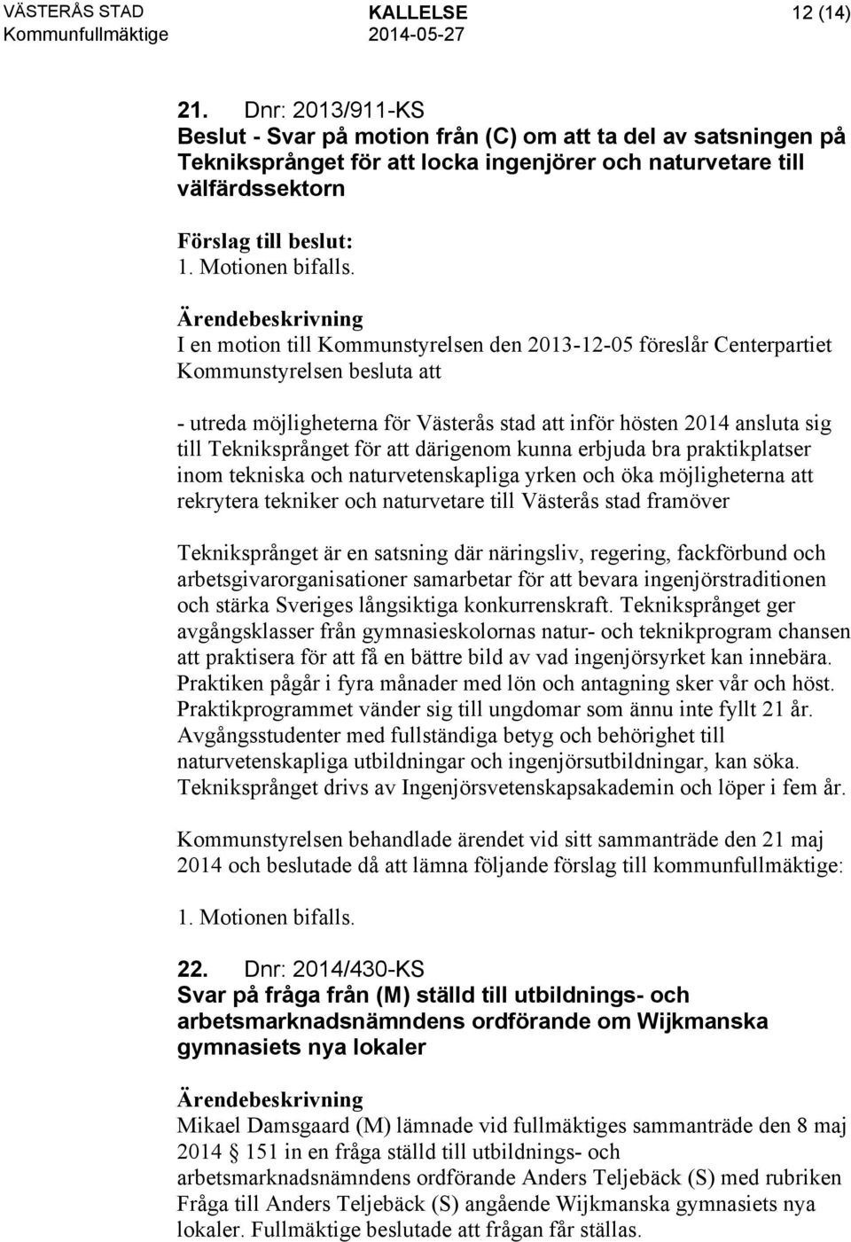 I en motion till Kommunstyrelsen den 2013-12-05 föreslår Centerpartiet Kommunstyrelsen besluta att - utreda möjligheterna för Västerås stad att inför hösten 2014 ansluta sig till Tekniksprånget för