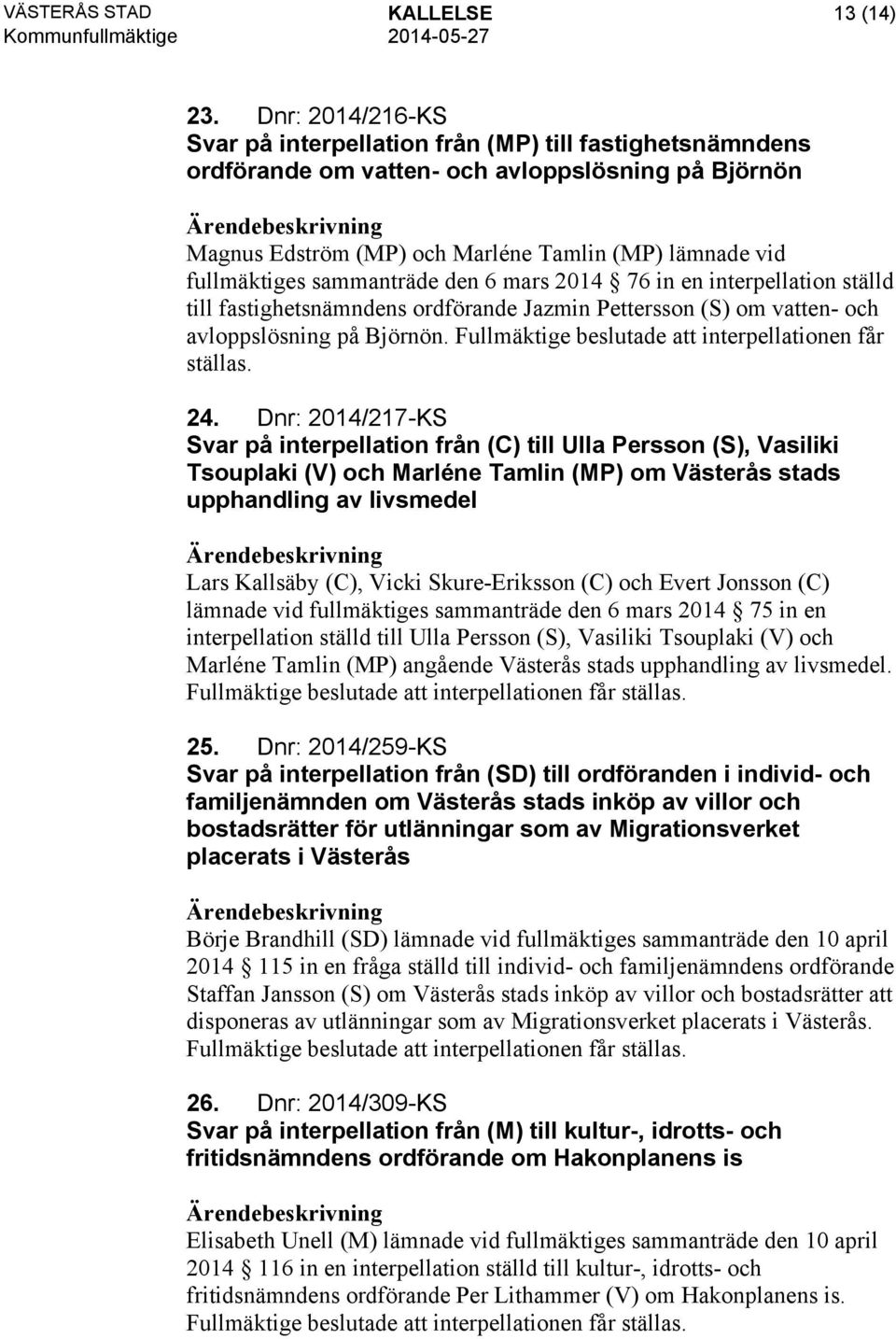 sammanträde den 6 mars 2014 76 in en interpellation ställd till fastighetsnämndens ordförande Jazmin Pettersson (S) om vatten- och avloppslösning på Björnön.