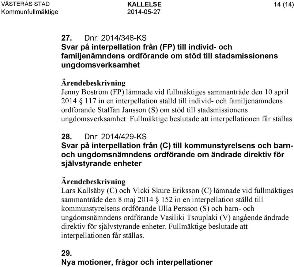 den 10 april 2014 117 in en interpellation ställd till individ- och familjenämndens ordförande Staffan Jansson (S) om stöd till stadsmissionens ungdomsverksamhet.