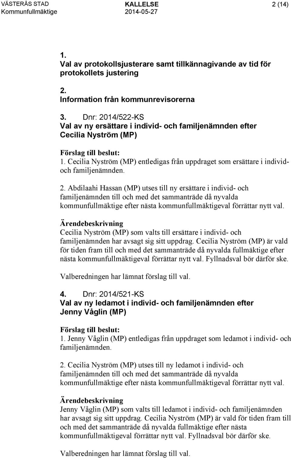 Cecilia Nyström (MP) som valts till ersättare i individ- och familjenämnden har avsagt sig sitt uppdrag.