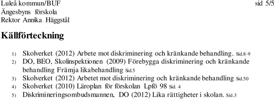 likabehandling Sid.5 3) Skolverket (2012) Arbetet mot diskriminering och kränkande behandling Sid.