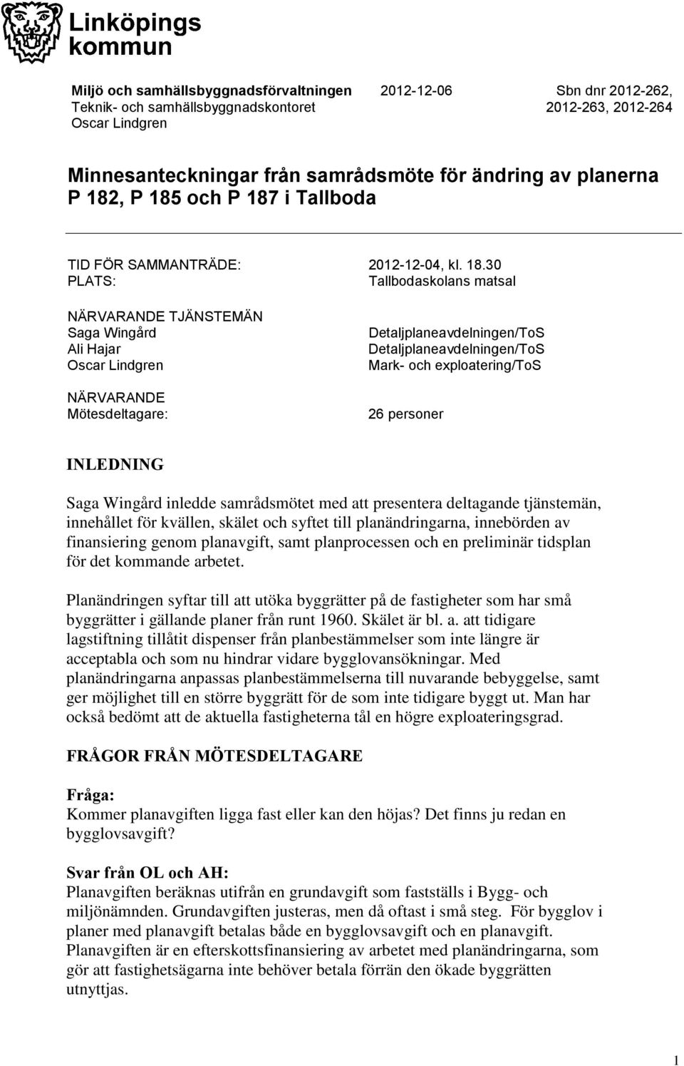 Detaljplaneavdelningen/ToS Detaljplaneavdelningen/ToS Mark- och exploatering/tos 26 personer INLEDNING Saga Wingård inledde samrådsmötet med att presentera deltagande tjänstemän, innehållet för