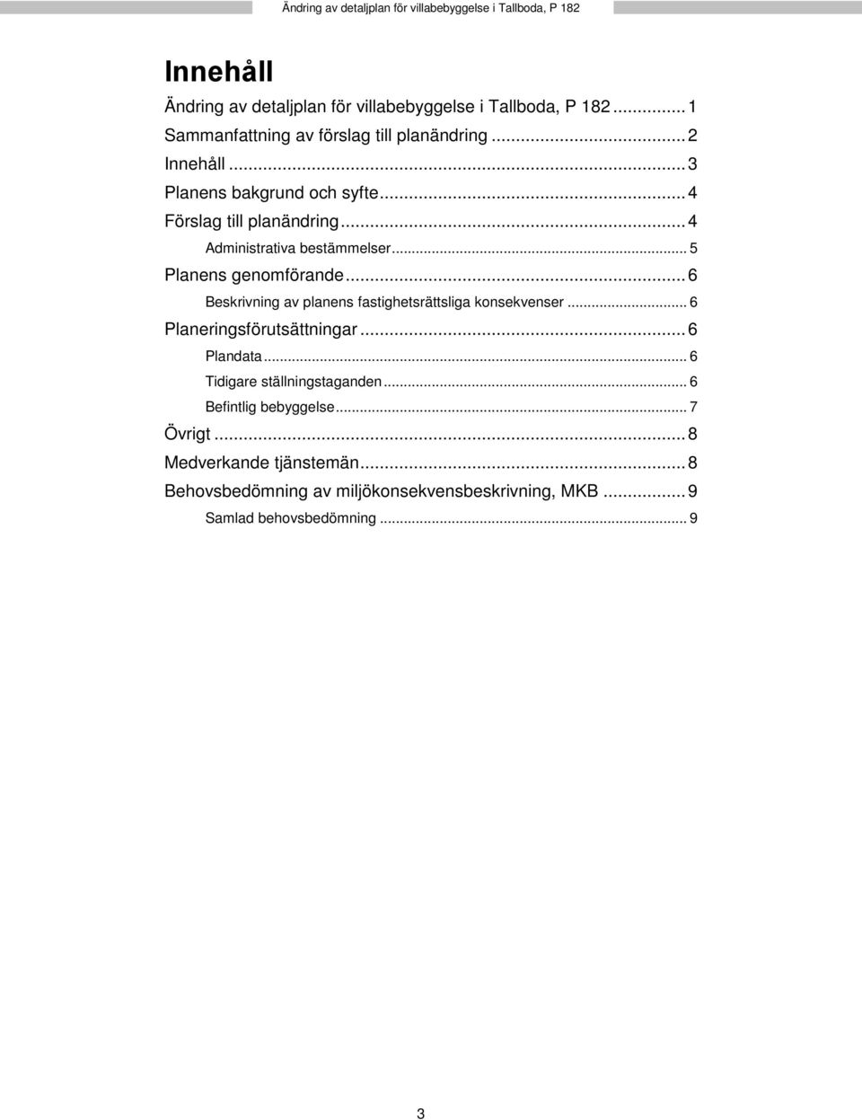 .. 4 Administrativa bestämmelser... 5 Planens genomförande... 6 Beskrivning av planens fastighetsrättsliga konsekvenser... 6 Planeringsförutsättningar.