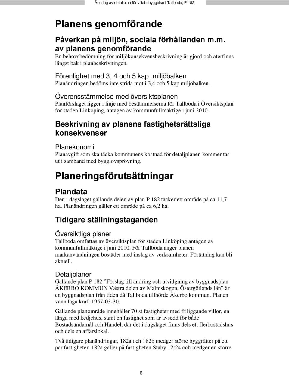 Förenlighet med 3, 4 och 5 kap. miljöbalken Planändringen bedöms inte strida mot i 3,4 och 5 kap miljöbalken.