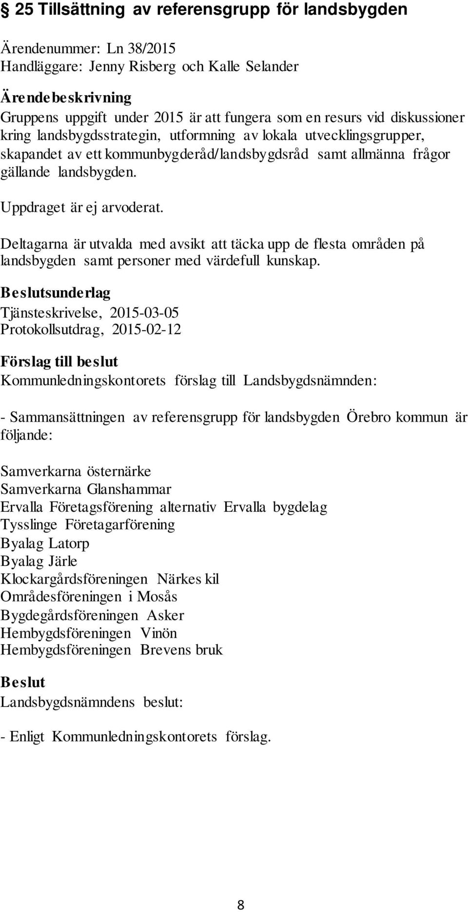 Deltagarna är utvalda med avsikt att täcka upp de flesta områden på landsbygden samt personer med värdefull kunskap.