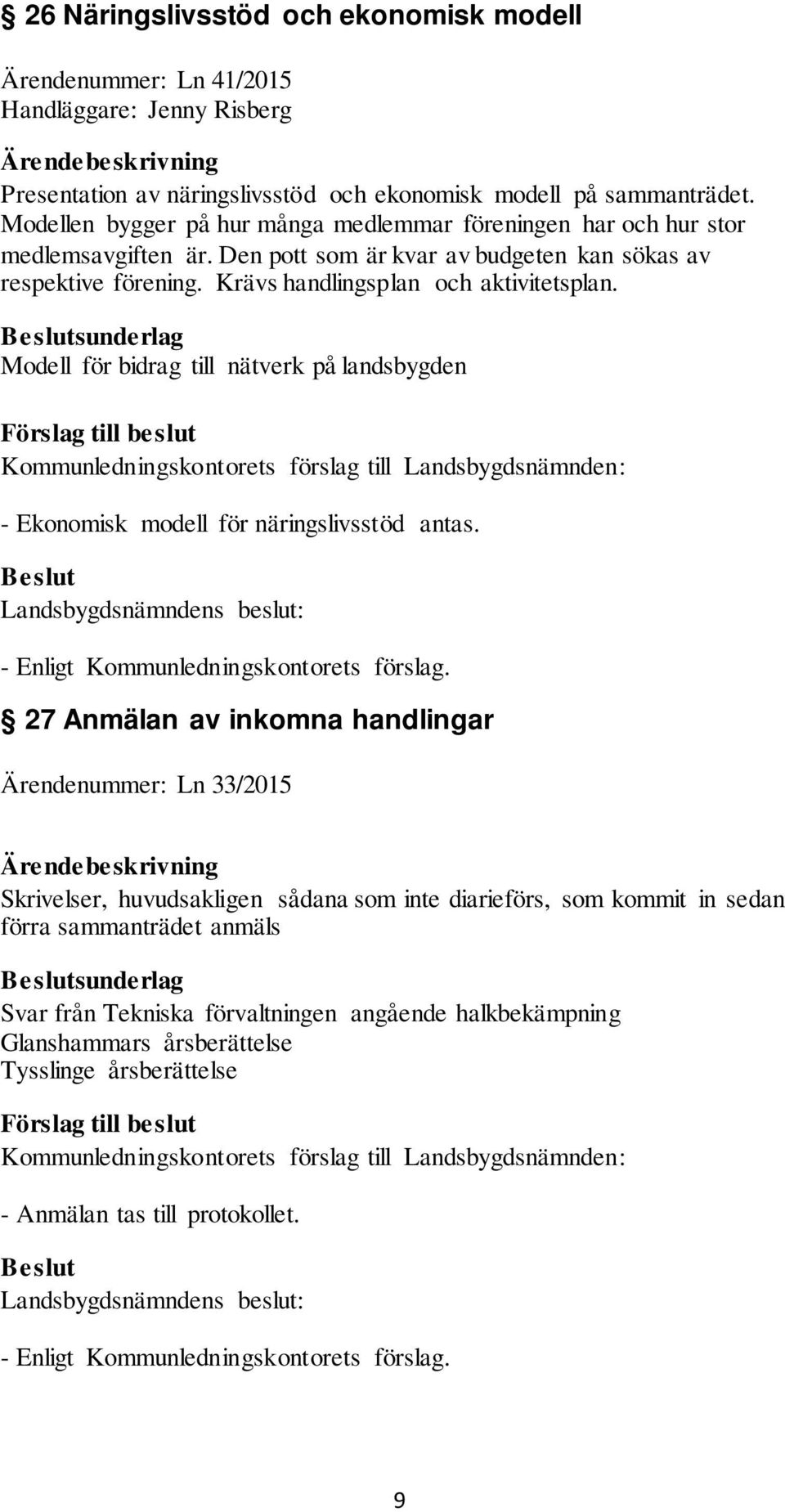 Krävs handlingsplan och aktivitetsplan. sunderlag Modell för bidrag till nätverk på landsbygden - Ekonomisk modell för näringslivsstöd antas.