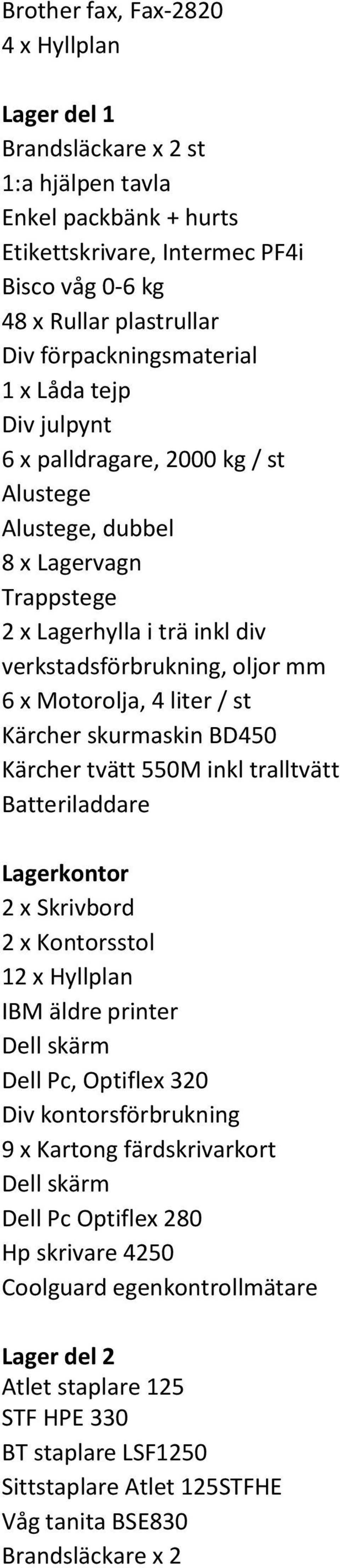 Kärcher skurmaskin BD450 Kärcher tvätt 550M inkl tralltvätt Batteriladdare Lagerkontor 2 x Skrivbord 2 x sstol 12 x Hyllplan IBM äldre printer Dell Pc, Optiflex 320 Div kontorsförbrukning 9 x Kartong