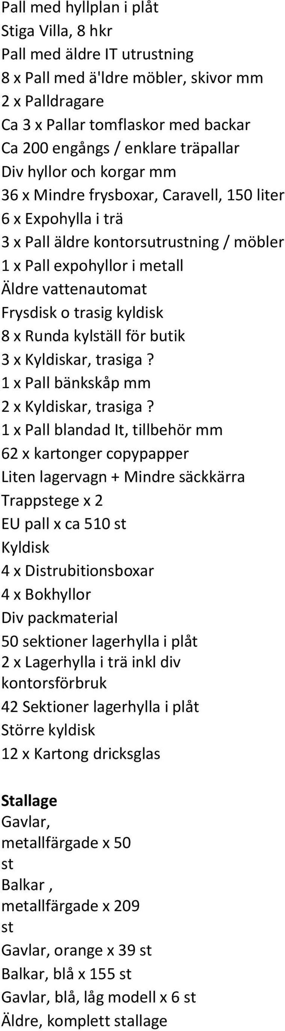 kyldisk 8 x Runda kylställ för butik 3 x Kyldiskar, trasiga? 1 x Pall bänkskåp mm 2 x Kyldiskar, trasiga?