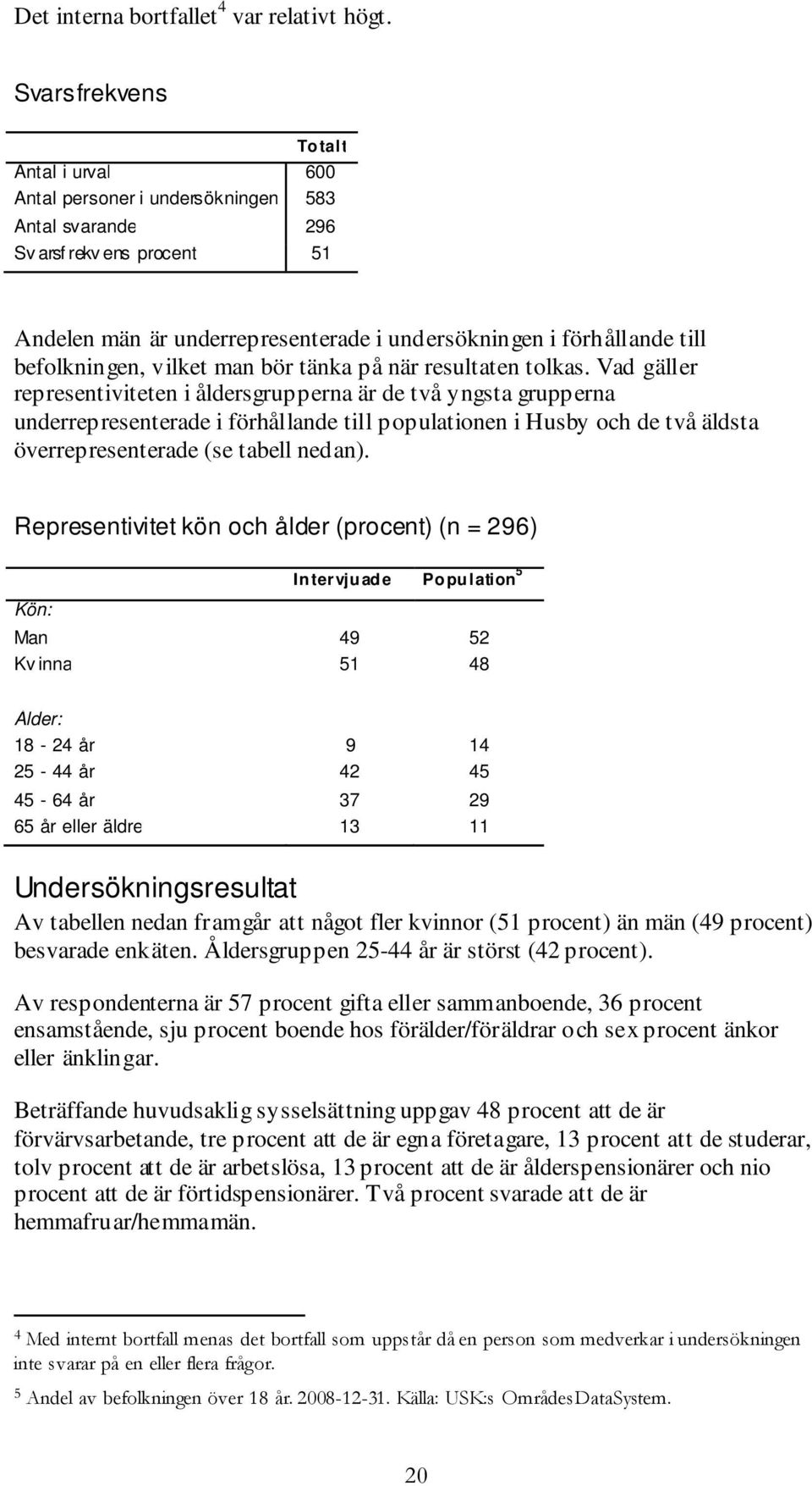 vilket man bör tänka på när resultaten tolkas.