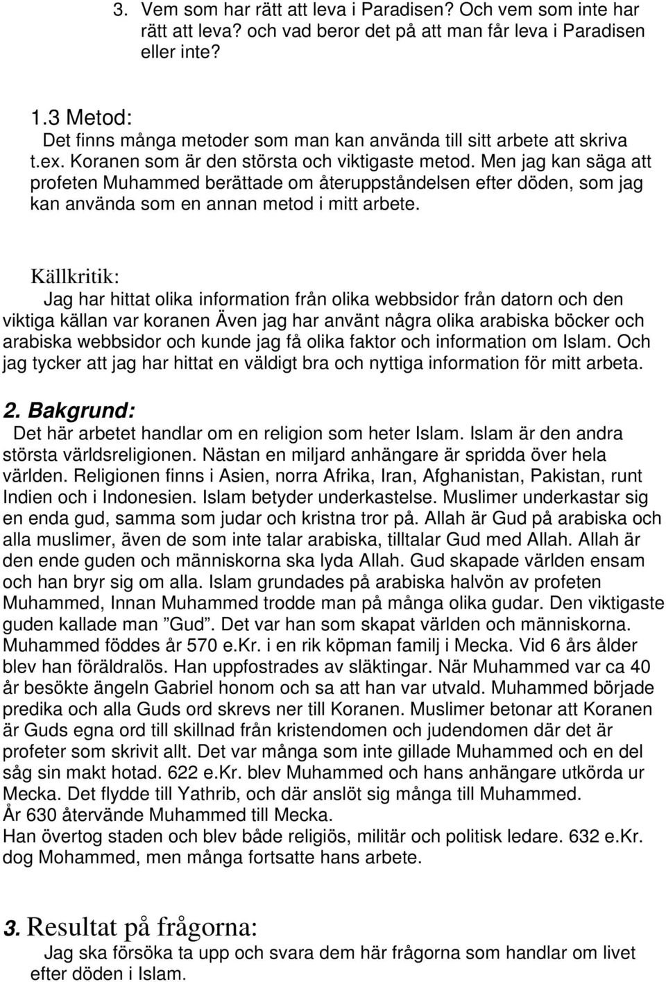 Men jag kan säga att profeten Muhammed berättade om återuppståndelsen efter döden, som jag kan använda som en annan metod i mitt arbete.