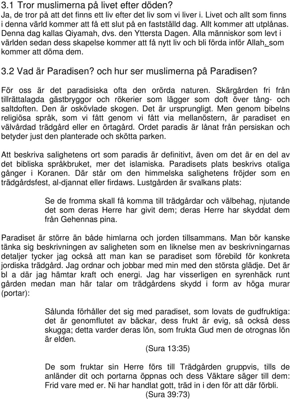 som kommer att döma dem. 3.2 Vad är Paradisen? och hur ser muslimerna på Paradisen? För oss är det paradisiska ofta den orörda naturen.