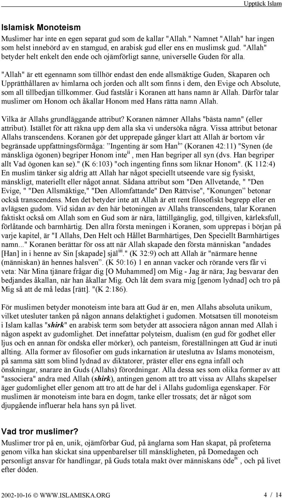 "Allah" är ett egennamn som tillhör endast den ende allsmäktige Guden, Skaparen och Upprätthållaren av himlarna och jorden och allt som finns i dem, den Evige och Absolute, som all tillbedjan