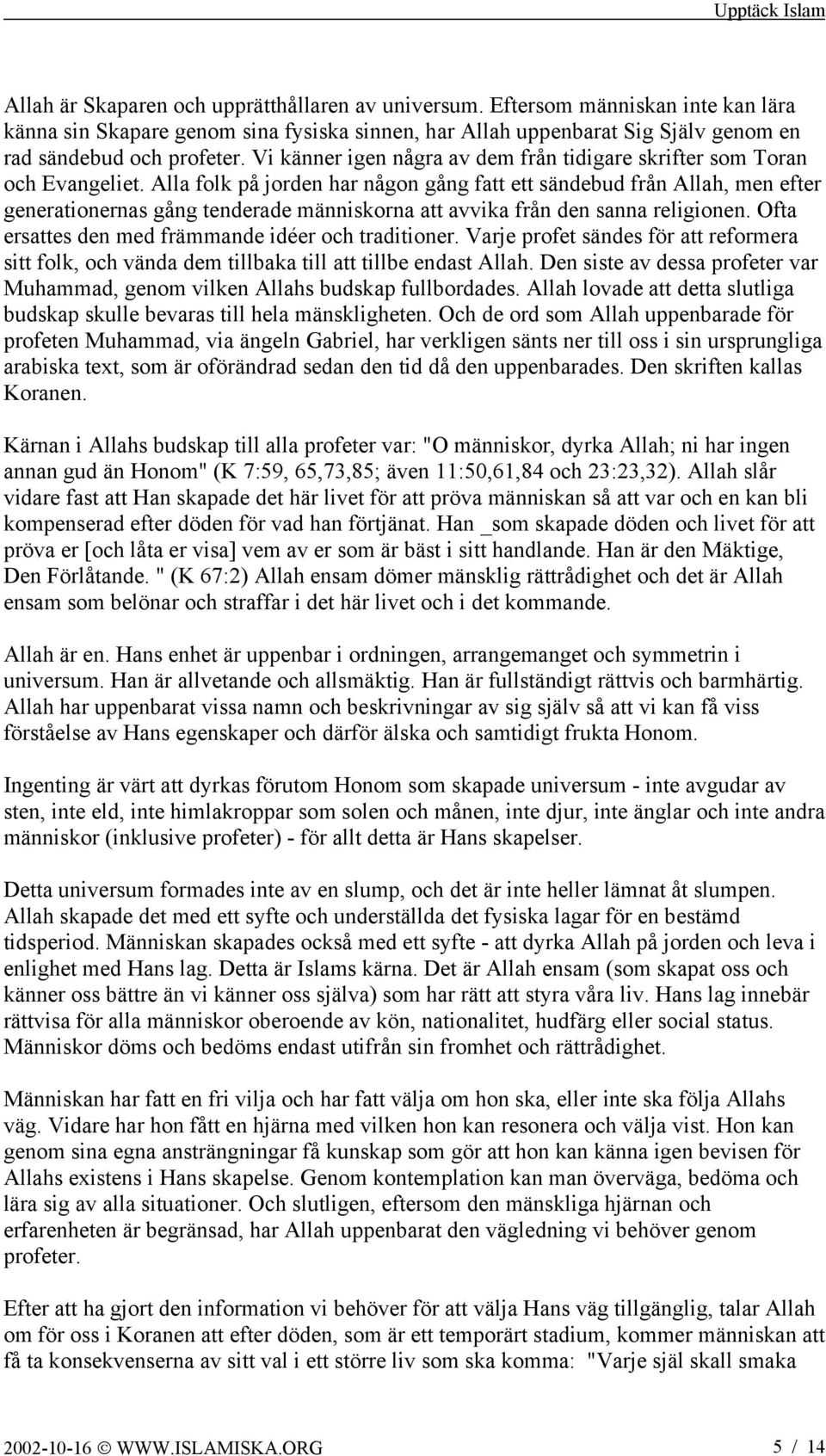 Alla folk på jorden har någon gång fatt ett sändebud från Allah, men efter generationernas gång tenderade människorna att avvika från den sanna religionen.