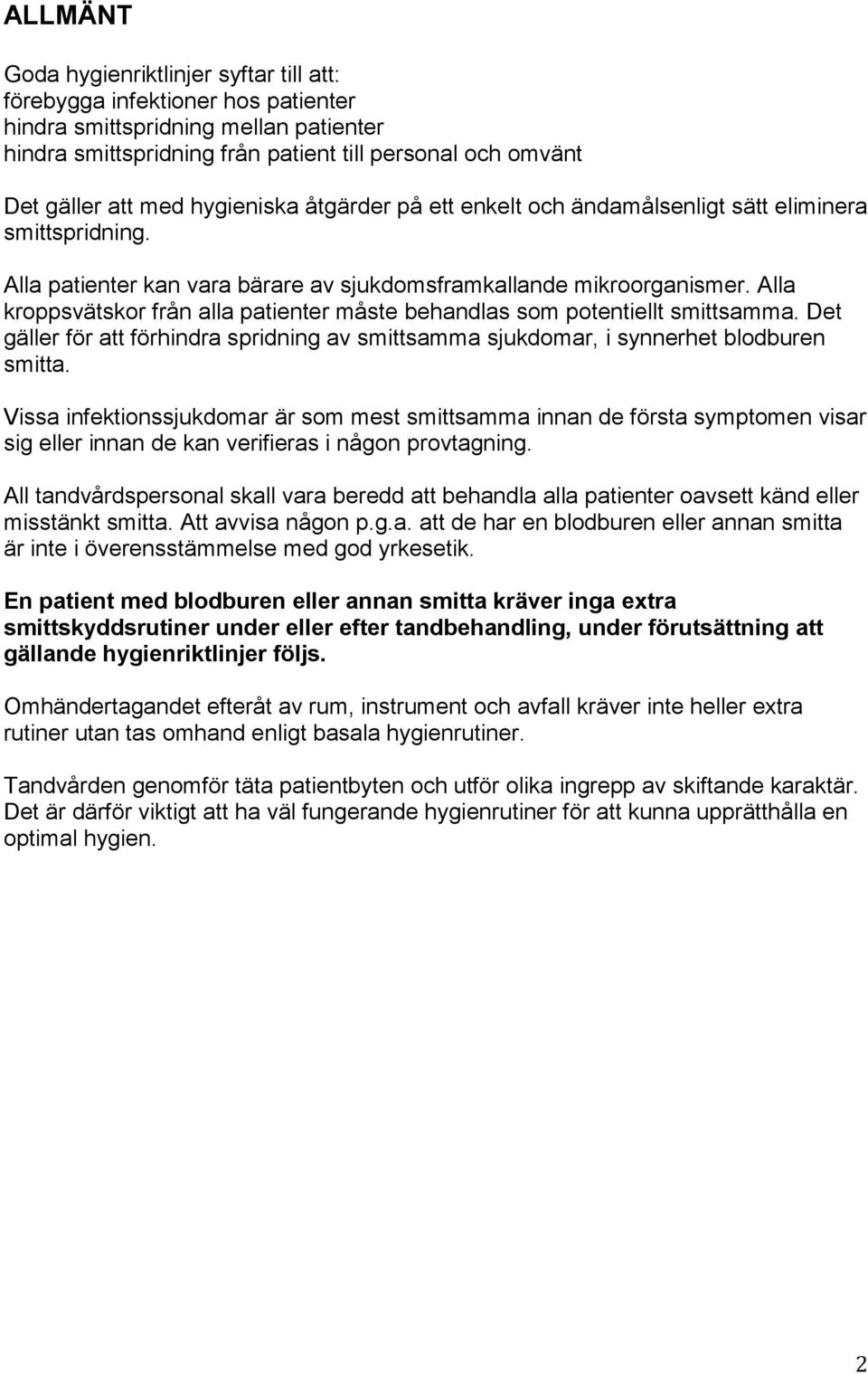 Alla kroppsvätskor från alla patienter måste behandlas som potentiellt smittsamma. Det gäller för att förhindra spridning av smittsamma sjukdomar, i synnerhet blodburen smitta.