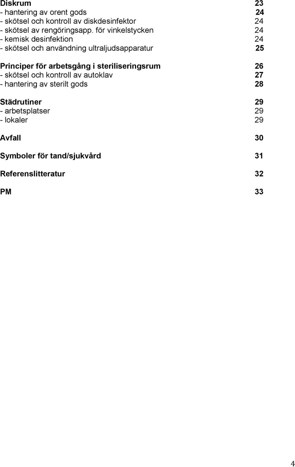 för vinkelstycken 24 - kemisk desinfektion 24 - skötsel och användning ultraljudsapparatur 25 Principer för