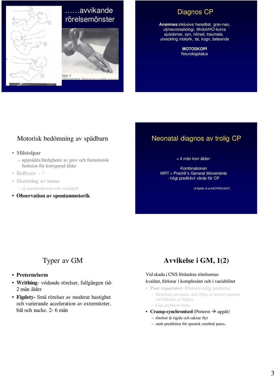 Skattning av tonus ej standardiserat och variabelt Observation av spontanmotorik Neonatal diagnos av trolig CP < 4 mån korr ålder: Kombinationen MRT + Prechtl s General Movements - högt prediktivt