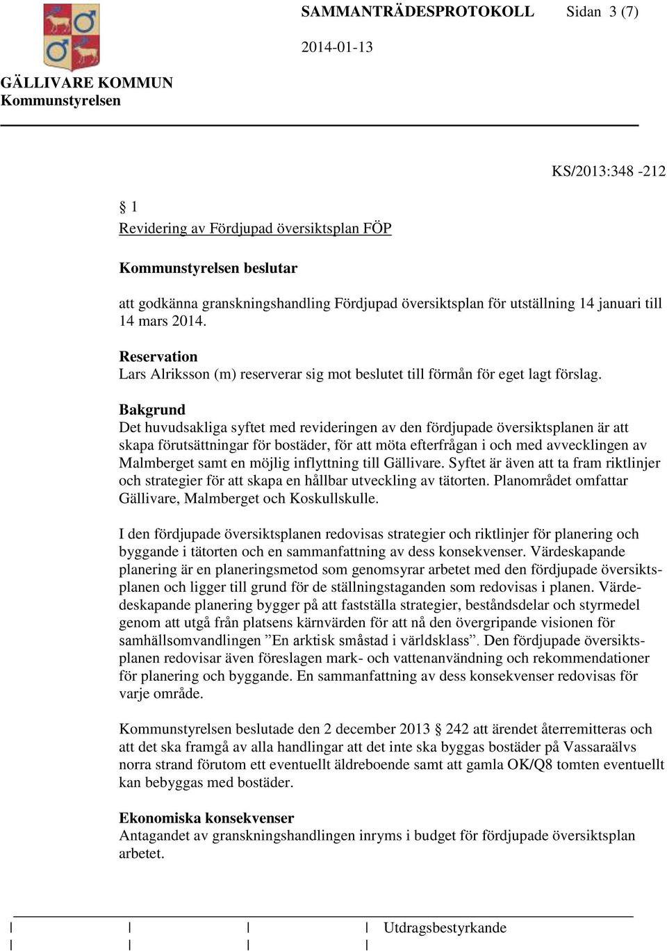 Bakgrund Det huvudsakliga syftet med revideringen av den fördjupade översiktsplanen är att skapa förutsättningar för bostäder, för att möta efterfrågan i och med avvecklingen av Malmberget samt en