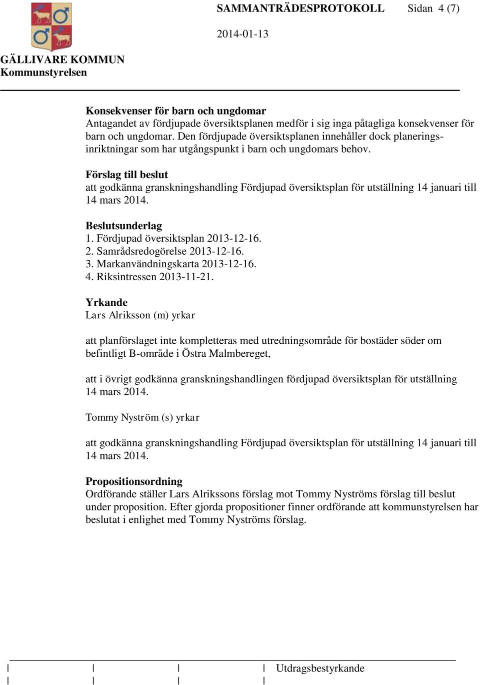 Förslag till beslut att godkänna granskningshandling Fördjupad översiktsplan för utställning 14 januari till Beslutsunderlag 1. Fördjupad översiktsplan 2013-12-16. 2. Samrådsredogörelse 2013-12-16. 3.